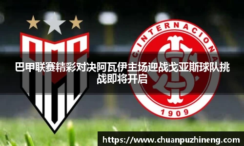 巴甲联赛精彩对决阿瓦伊主场迎战戈亚斯球队挑战即将开启
